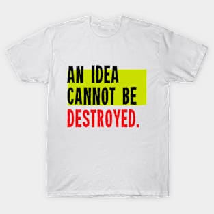 An Idea Cannot Be Destroyed T-Shirt